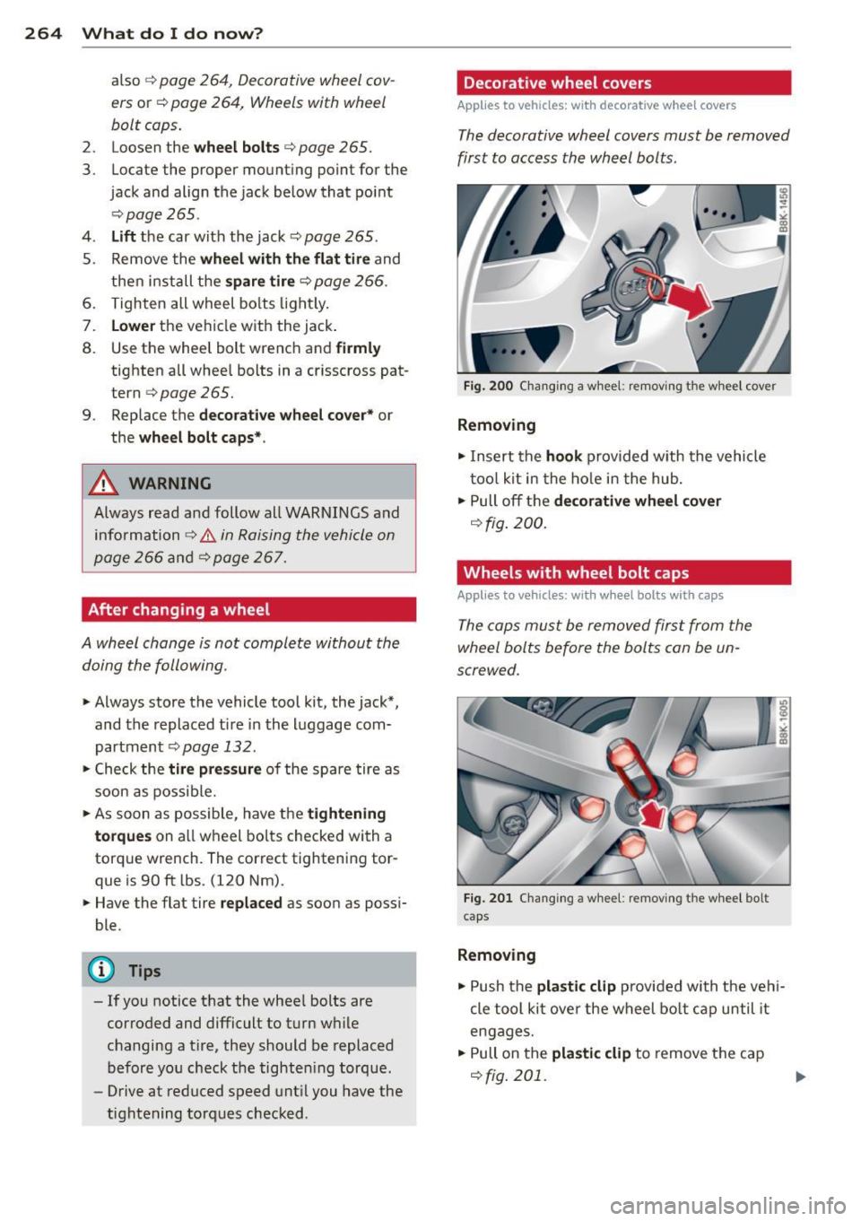 AUDI S4 2015  Owners Manual 264  What  do I do  now? 
also ¢ page  264, Decorative wheel  cov­
ers 
or ¢ page  264,  Wheels  with  wheel 
bolt  caps. 
2 .  Loosen  the wheel  bolts ¢ page  265. 
3.  Locate  the  proper  moun