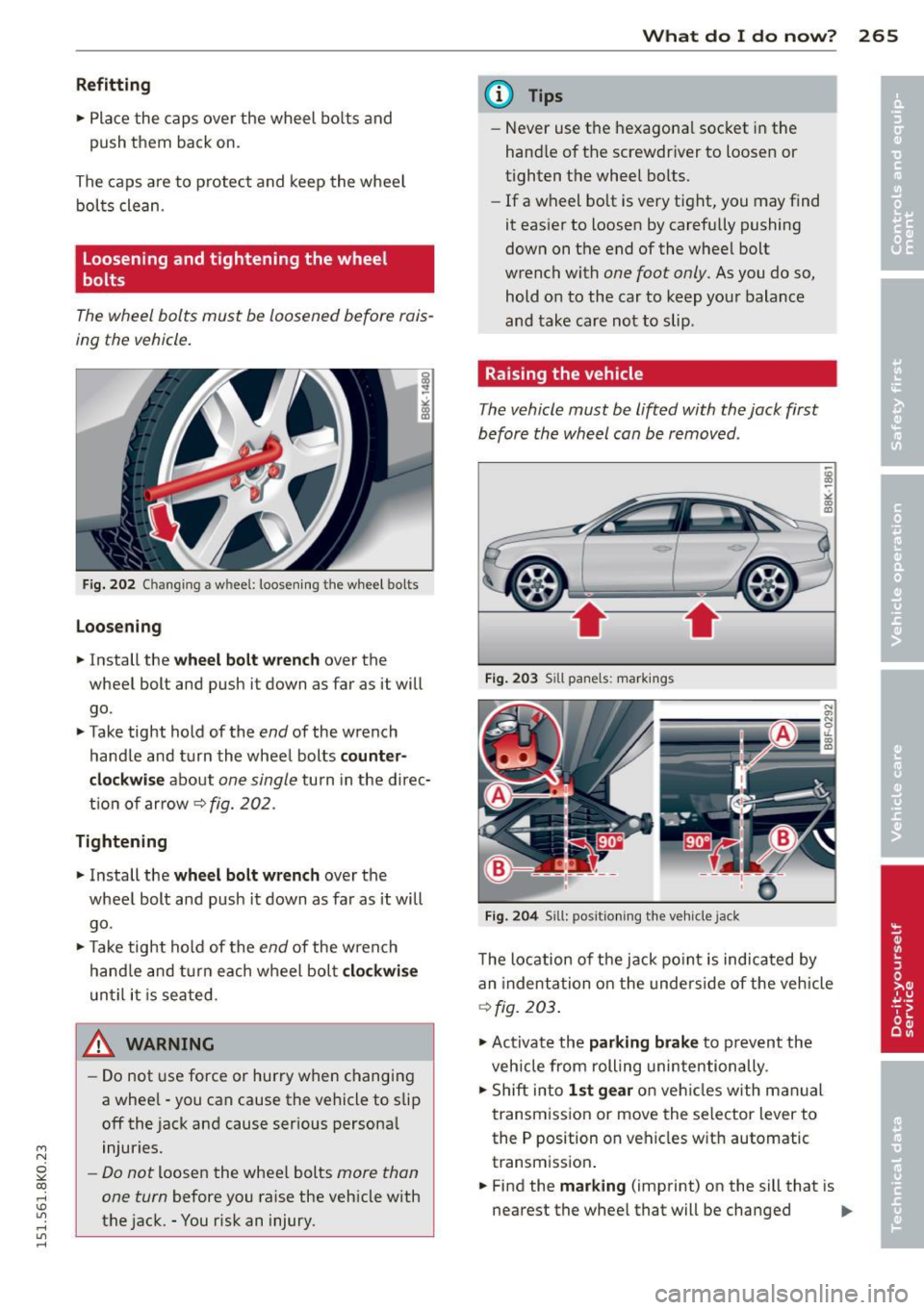 AUDI A4 2015 Owners Manual M N
~ co
rl I.O
" rl
" rl
Refitting
• Place th e caps over the wheel bo lts and
push th em back on.
The caps are to protect and keep the wheel bolts clean.
Loosening a AUDI A4 2015 Owners Manual M N
~ co
rl I.O
" rl
" rl
Refitting
• Place th e caps over the wheel bo lts and
push th em back on.
The caps are to protect and keep the wheel bolts clean.
Loosening a