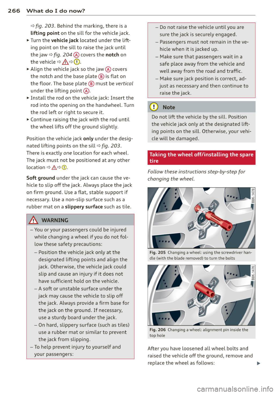 AUDI S4 2015  Owners Manual 266  What  do  I  do  n ow ? 
c:> fig.  203 . Behind  the  marking,  there  is a 
lifting  p oint on  the  sill for  the  veh icle jack. 
•  Turn  the 
veh icle j ack located  under  the  lift­
ing