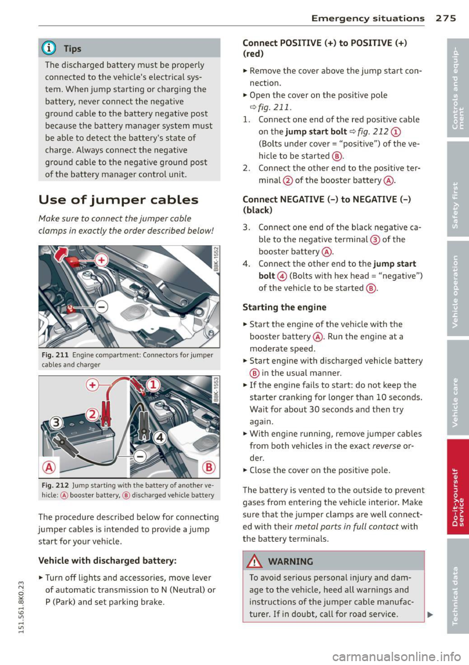 AUDI A4 2015 Manual Online M N
~ co
rl I.O
" rl
" rl
@ Tips
The discharged battery must be properly
connected to the vehicles electrical sys
tem. When jump starting or charg ing the
battery, never AUDI A4 2015 Manual Online M N
~ co
rl I.O
" rl
" rl
@ Tips
The discharged battery must be properly
connected to the vehicles electrical sys
tem. When jump starting or charg ing the
battery, never