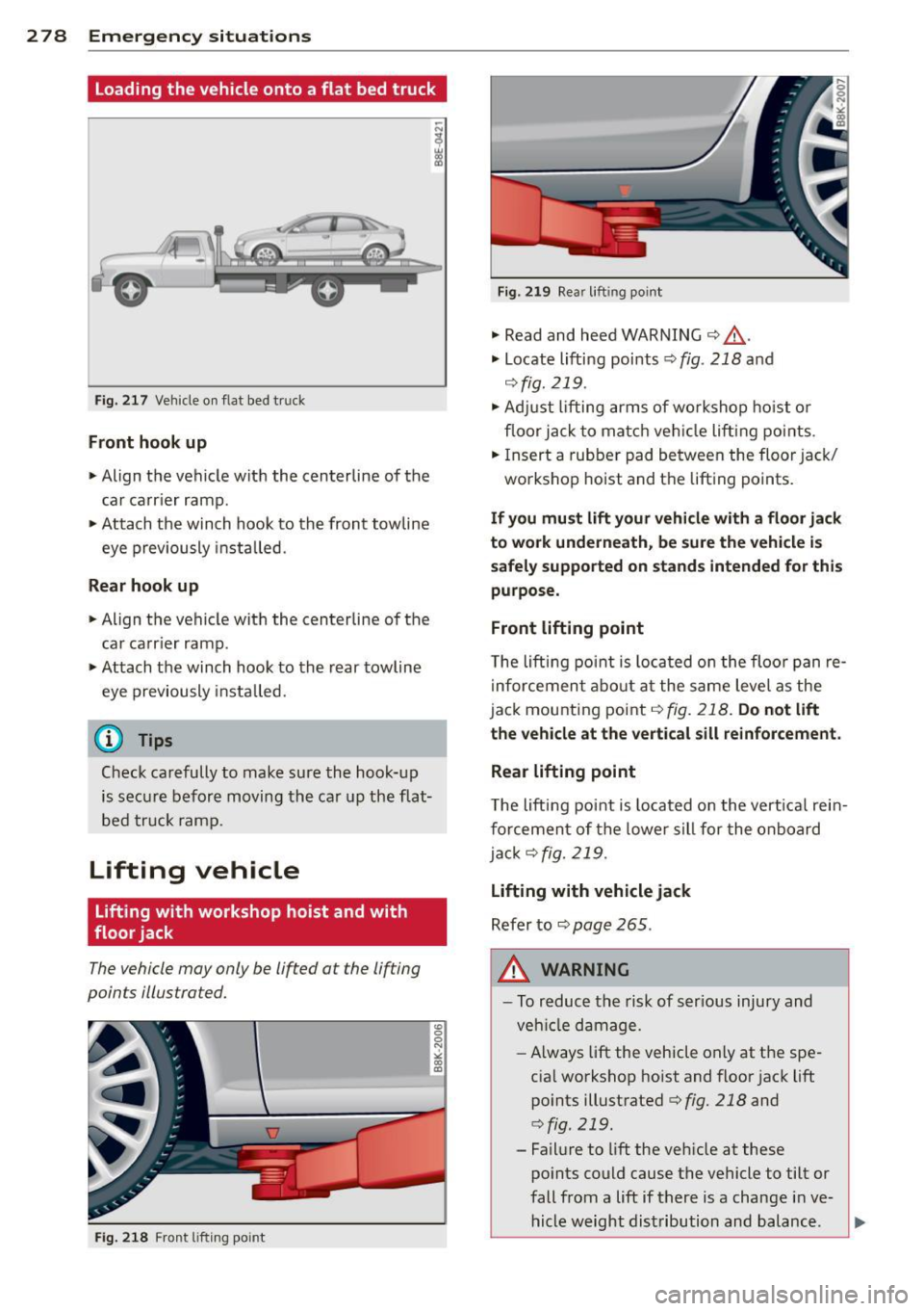 AUDI A4 2015 Owners Manual 2 78 Emergency situations
loading the vehicle onto a flat bed truck
Fig. 217 Vehicle on flat bed tr uck
Front hook up
• Align the vehicle with the centerline of the
car c AUDI A4 2015 Owners Manual 2 78 Emergency situations
loading the vehicle onto a flat bed truck
Fig. 217 Vehicle on flat bed tr uck
Front hook up
• Align the vehicle with the centerline of the
car c