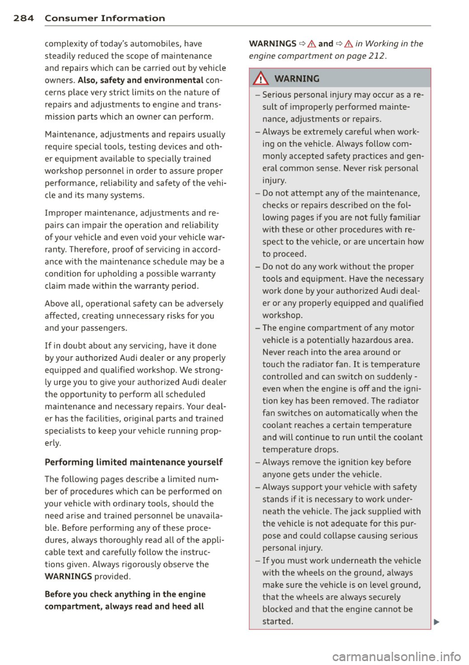 AUDI A4 2015 Workshop Manual 28 4 Con sum er Inf ormation
comp lexity of todays automobi les, have
steadi ly reduced the scope of maintenance
and repairs which can be carried out by vehicle
owners.
Also, s afety AUDI A4 2015 Workshop Manual 28 4 Con sum er Inf ormation
comp lexity of todays automobi les, have
steadi ly reduced the scope of maintenance
and repairs which can be carried out by vehicle
owners.
Also, s afety