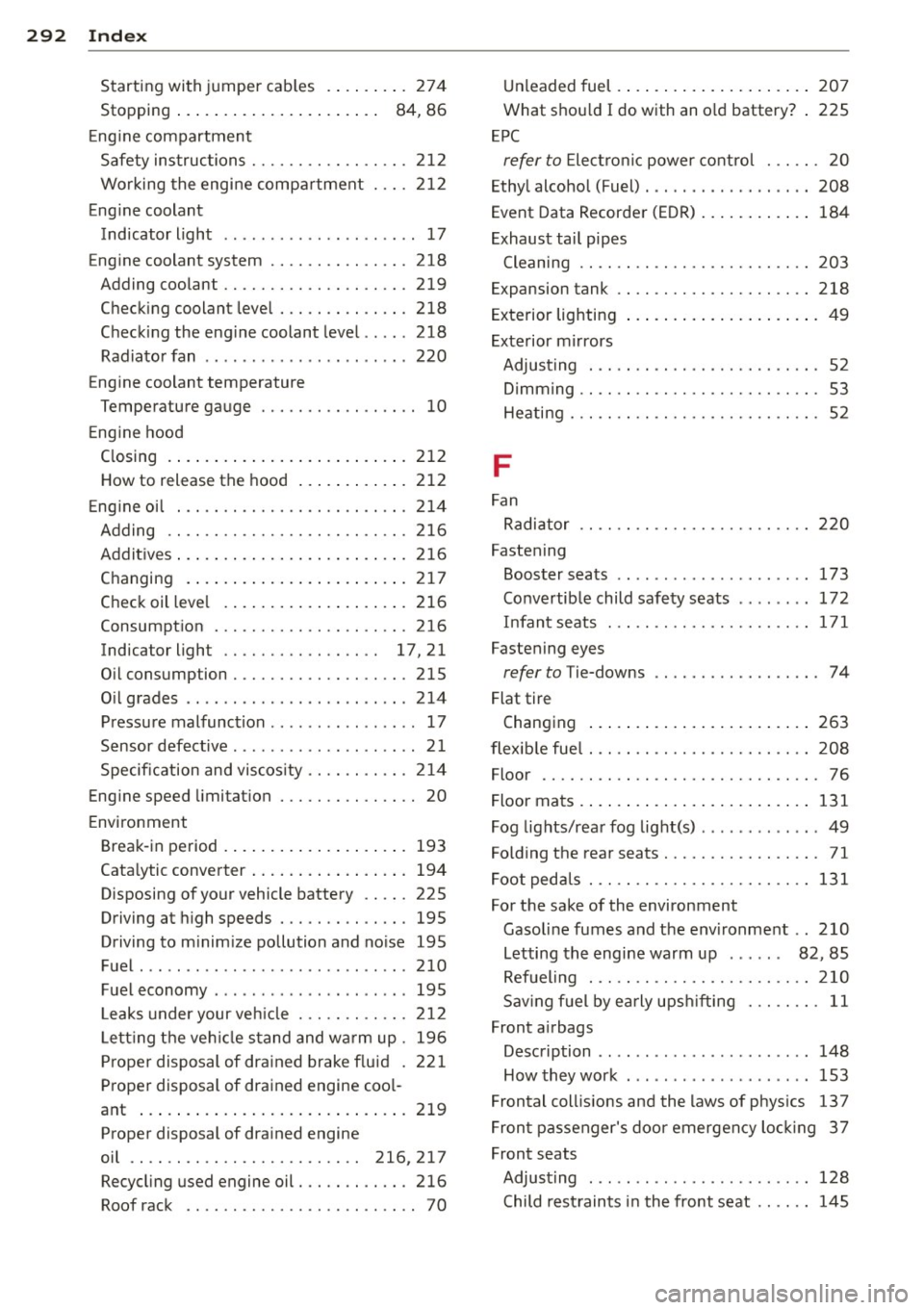 AUDI A4 2015 Owners Guide 292 Index
Starting with jumper cab les . ....... . 274
Stopping . . . . . . . . . . . . . . . . . . . . . . 84, 86
E ng ine compartment
Safety instructions ...... .. .. .. .. .. . AUDI A4 2015 Owners Guide 292 Index
Starting with jumper cab les . ....... . 274
Stopping . . . . . . . . . . . . . . . . . . . . . . 84, 86
E ng ine compartment
Safety instructions ...... .. .. .. .. .. .