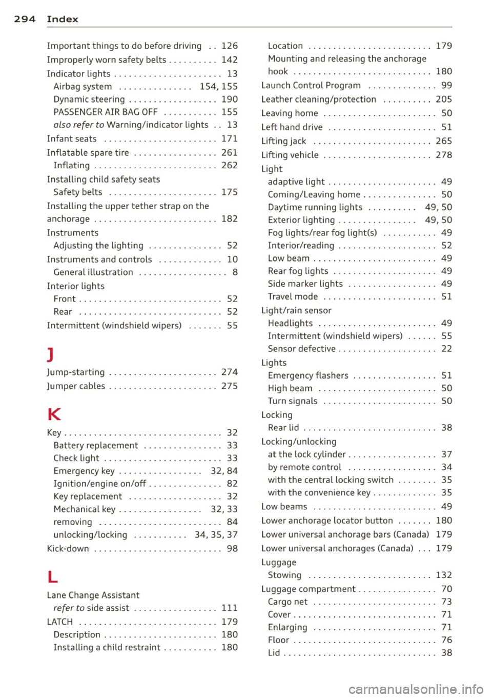 AUDI A4 2015 Owners Manual 294 Index
Important things to do before driving .. 126
Improperly worn safety belts ..... .. ... 142
Indicator lights ............ .. .. .. .. .. 13
Airbag system . . . . . . . . AUDI A4 2015 Owners Manual 294 Index
Important things to do before driving .. 126
Improperly worn safety belts ..... .. ... 142
Indicator lights ............ .. .. .. .. .. 13
Airbag system . . . . . . . .