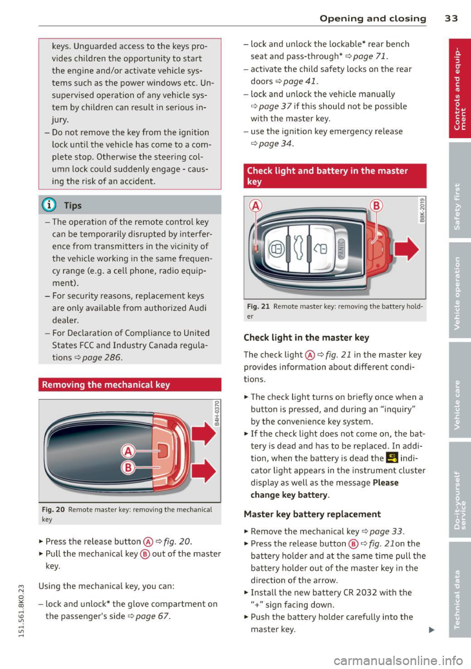 AUDI S4 2015 Owners Guide keys.  Unguarded  access  to  the  keys pro­
vides  children  the  opportunity  to  start 
the  engine  and/or  activate  veh icle  sys­
tems  such  as  the  power  windows  etc.  Un­ supervised  o