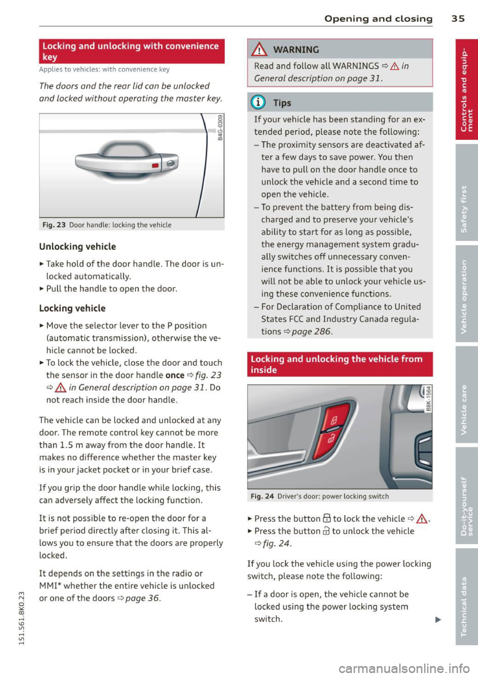 AUDI A4 2015 Owners Manual Locking and unlocking with convenience
key
Applies to vehicles: with convenience key
The doors and the rear lid can be unlocked
and locked without operating the master key .
Fig . AUDI A4 2015 Owners Manual Locking and unlocking with convenience
key
Applies to vehicles: with convenience key
The doors and the rear lid can be unlocked
and locked without operating the master key .
Fig .