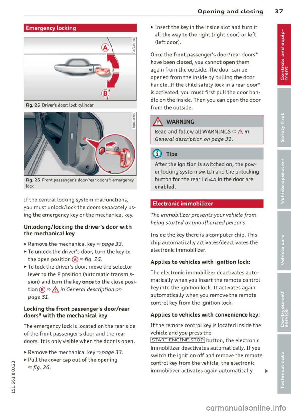 AUDI A4 2015 User Guide M N
~ co
rl I.O
" rl
" rl
Emergency locking
Fig . 2 5 Drivers door: lock cylinde r
Fig. 2 6 Front passengers door/rea r doo rs *: emergency
loc k
If the centra l locking sys tem AUDI A4 2015 User Guide M N
~ co
rl I.O
" rl
" rl
Emergency locking
Fig . 2 5 Drivers door: lock cylinde r
Fig. 2 6 Front passengers door/rea r doo rs *: emergency
loc k
If the centra l locking sys tem