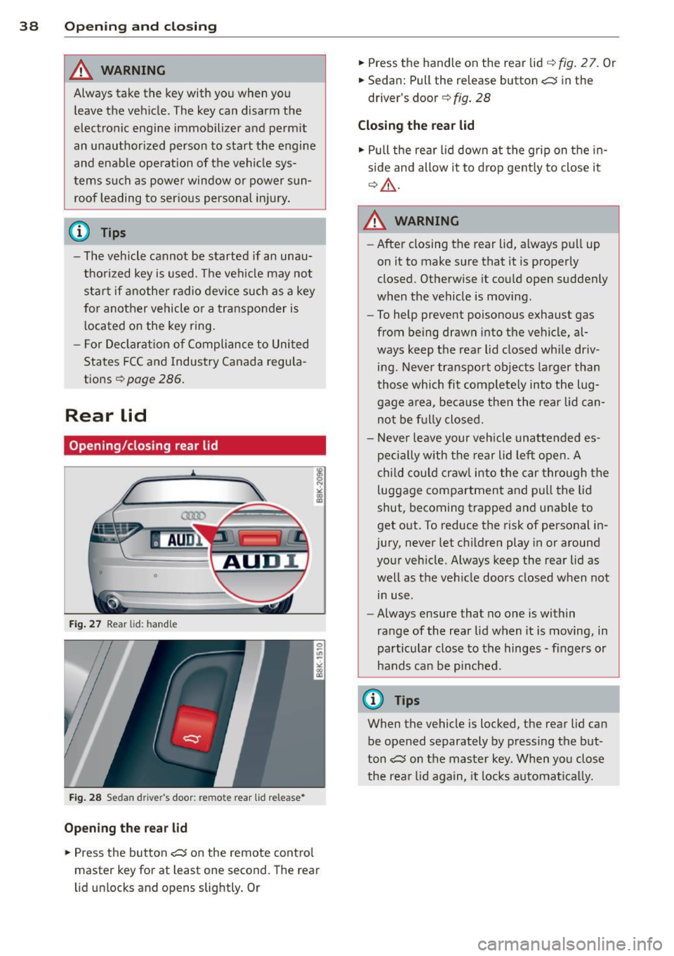 AUDI A4 2015 Owners Manual 38 Openin g and clo sing
& WARNING
Always take the key with you when you
leave the vehicle . The key can disarm the
electronic engine immobilizer and perm it
an unauthor ized pe AUDI A4 2015 Owners Manual 38 Openin g and clo sing
& WARNING
Always take the key with you when you
leave the vehicle . The key can disarm the
electronic engine immobilizer and perm it
an unauthor ized pe
