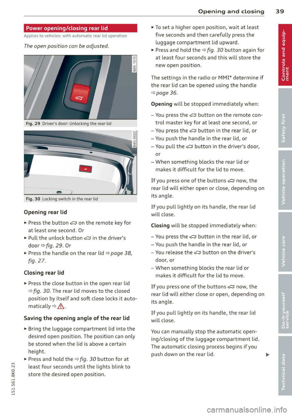 AUDI A4 2015 User Guide M N
~ co
rl I.O
" rl
" rl
Power opening/closing rear lid
App lies to vehicles: with a utom atic rear li d operatio n
The open position can be adjusted.
Fig. 29 Dr ivers door: Unlo AUDI A4 2015 User Guide M N
~ co
rl I.O
" rl
" rl
Power opening/closing rear lid
App lies to vehicles: with a utom atic rear li d operatio n
The open position can be adjusted.
Fig. 29 Dr ivers door: Unlo