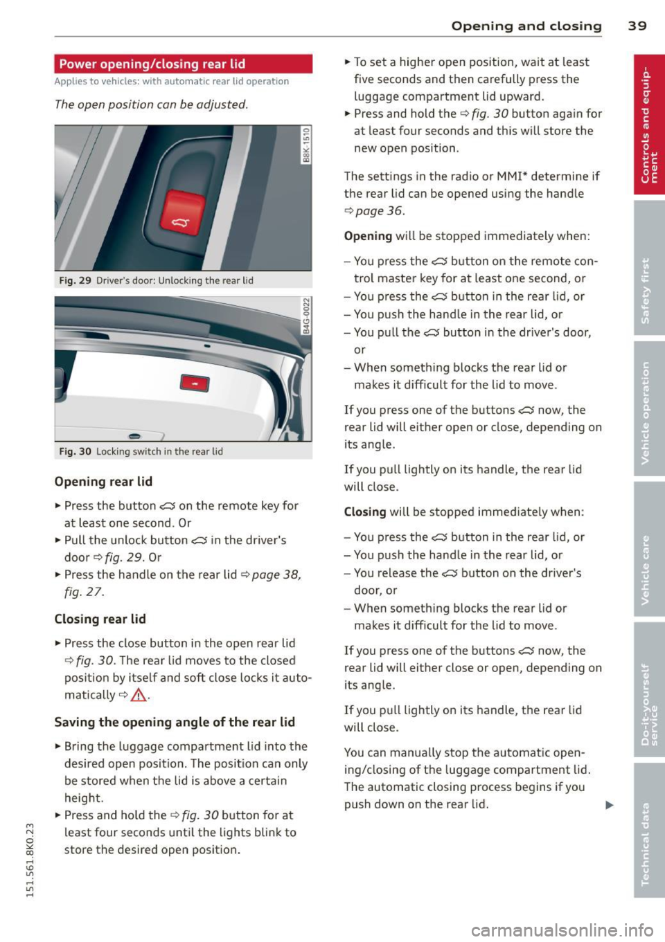 AUDI S4 2015 Service Manual M N 
~ co 
rl I.O 
" rl 
" rl 
Power opening/closing  rear  lid 
App lies  to vehicles: with  a utom atic  rear li d operatio n 
The open  position  can  be  adjusted. 
Fig. 29 Dr ivers door:  Unlo