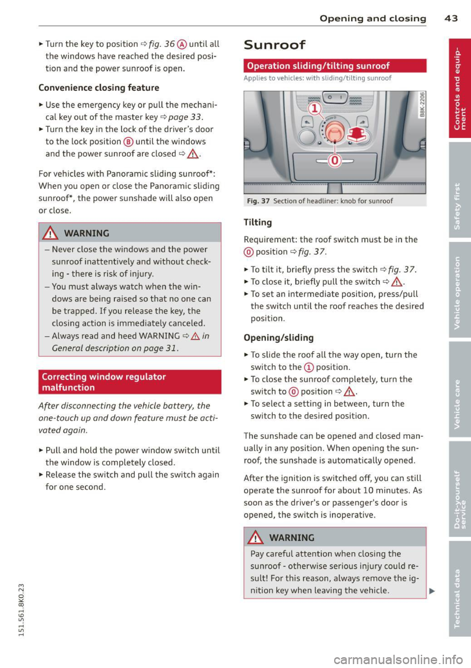 AUDI A4 2015 User Guide M N
~ co
rl I.O
" rl
" rl
.. Turn the key to position ¢ fig. 36@ until a ll
the windows have reached the desired posi
t ion and the power sunroof is open.
Conv enience closing AUDI A4 2015 User Guide M N
~ co
rl I.O
" rl
" rl
.. Turn the key to position ¢ fig. 36@ until a ll
the windows have reached the desired posi
t ion and the power sunroof is open.
Conv enience closing