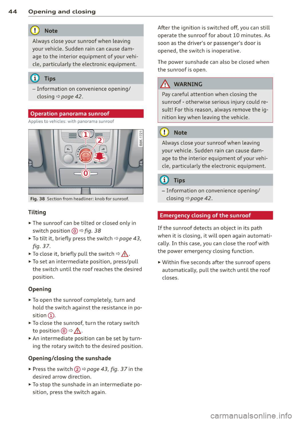 AUDI S4 2015 Service Manual 44  Opening  and closing 
(D Note 
Always  close your  sunroof  when  leaving 
your  vehicle. Sudden  rain  can cause dam ­
age to  the  inter ior  equipment  of  your  vehi­
cle,  particularly  the