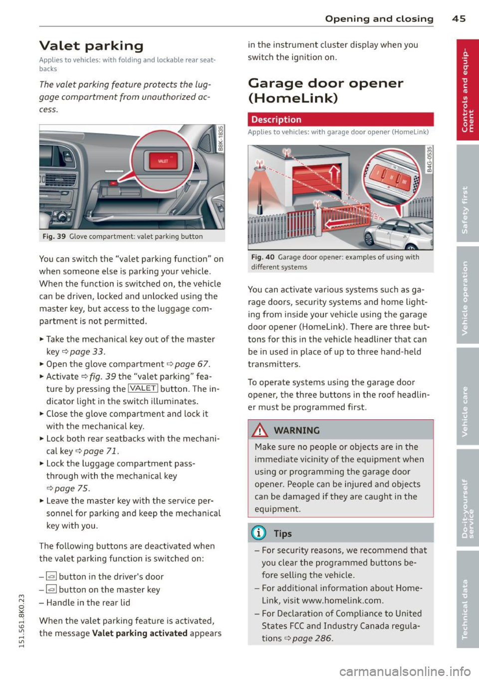 AUDI S4 2015 Service Manual M N 
~ co 
rl I.O 
" rl 
" rl 
Valet  parking 
Applies to vehicles:  with  fold ing  and  lockable  rear  seat­
backs 
The  valet  parking  feature  protects  the  lug­
gage  comportment  from  un