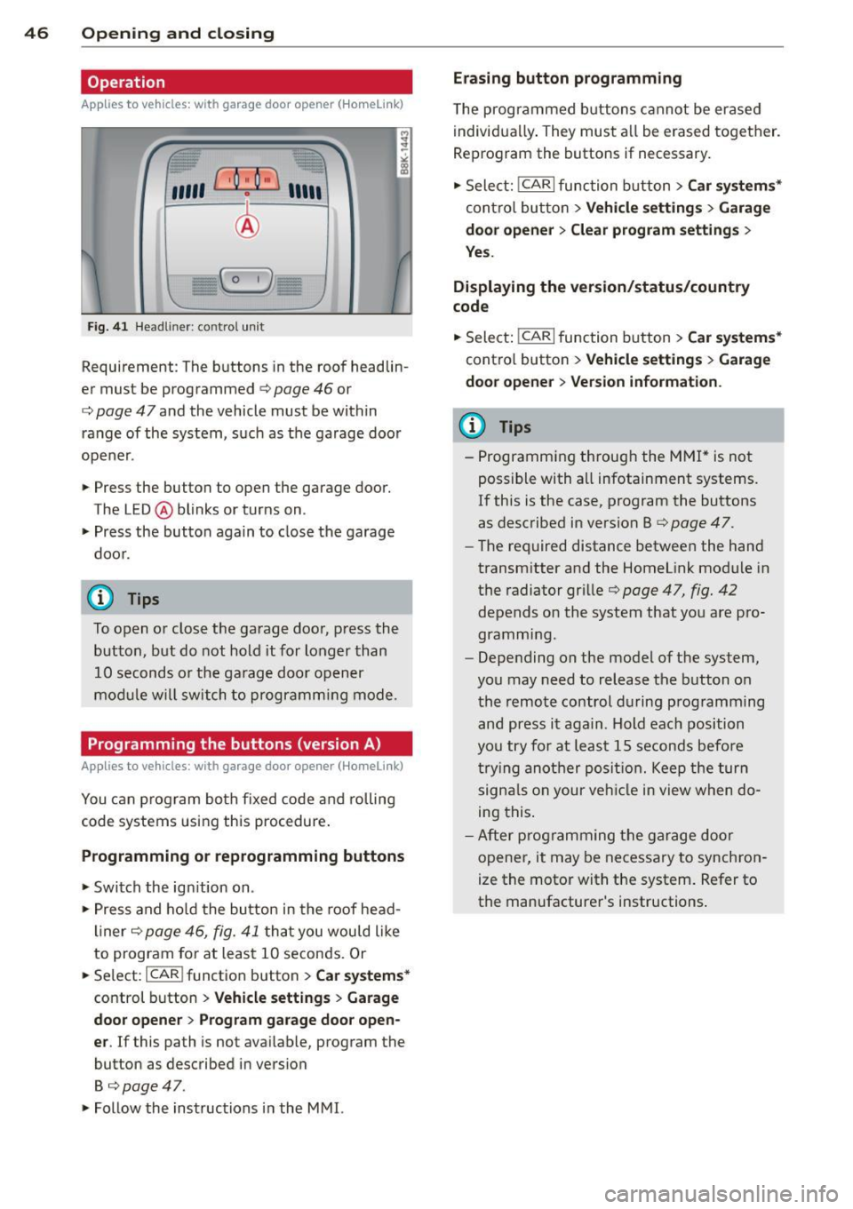 AUDI S4 2015 Owners Manual 46 Opening and clo sing
Operation
App lies to vehicles: wit h garage door opene r (H omelink)
,,,,, r ,O :O·,) 11111
®
Fig. 41 Headl iner: co ntro l un it
Requirement : The buttons in t AUDI S4 2015 Owners Manual 46 Opening and clo sing
Operation
App lies to vehicles: wit h garage door opene r (H omelink)
,,,,, r ,O :O·,) 11111
®
Fig. 41 Headl iner: co ntro l un it
Requirement : The buttons in t