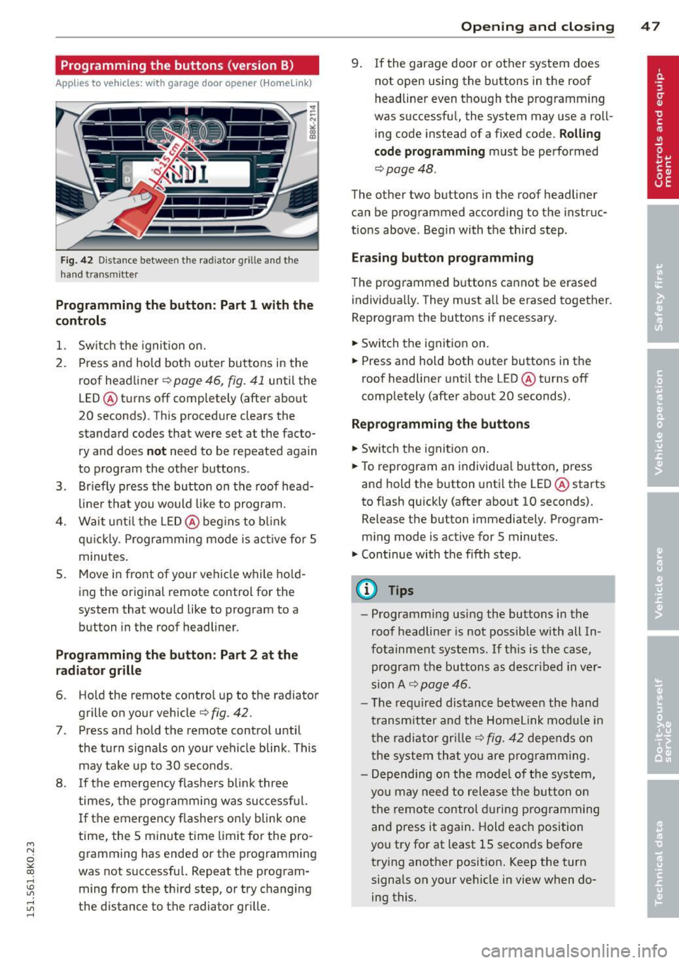 AUDI A4 2015  Owners Manual M N 
~ co 
rl I.O 
" rl 
" rl 
Programming  the  buttons (version B) 
Applies  to vehicles:  with  garage door  opener  (Homelink) 
Fig. 42 D ista nce betwee n the  radiator  gr ille  a nd t he 
han