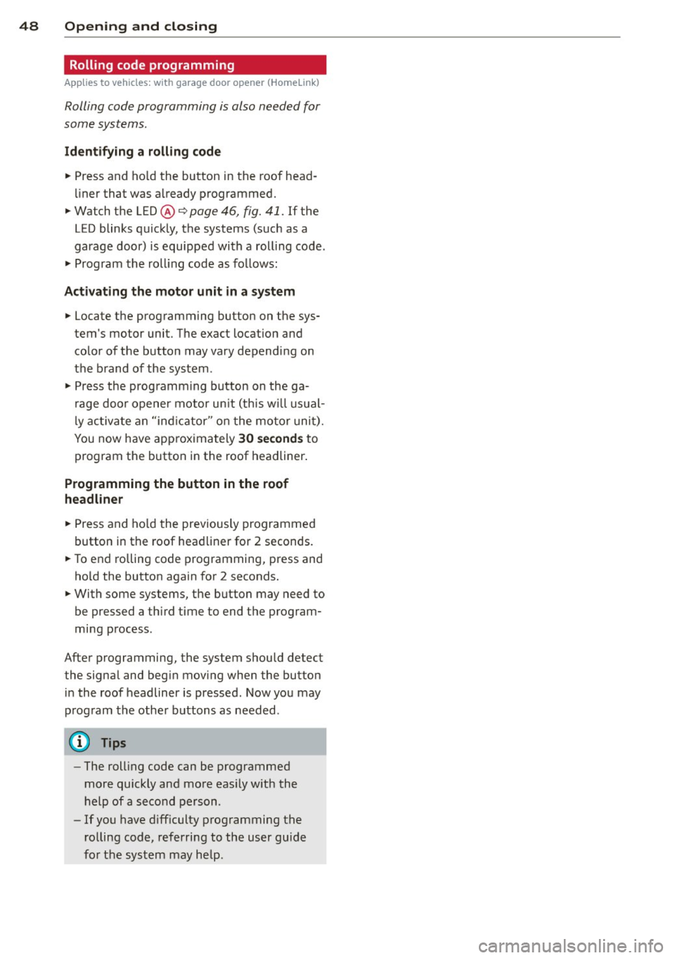 AUDI A4 2015 Service Manual 48 Opening and closing
Rolling code programming
Applies to vehicles: with garage door opener ( Homelink)
Rolling code programming is also needed for
some systems.
Identifying a rollin AUDI A4 2015 Service Manual 48 Opening and closing
Rolling code programming
Applies to vehicles: with garage door opener ( Homelink)
Rolling code programming is also needed for
some systems.
Identifying a rollin