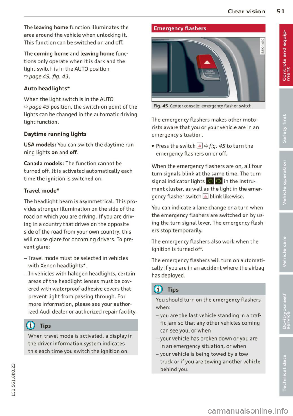 AUDI A4 2015 Workshop Manual M N
~ co
rl I.O
" rl
" rl
The leavin g home function i lluminates the
area around the vehicle when unlock ing it.
T his function can be switched on and off.
The
c o ming h o AUDI A4 2015 Workshop Manual M N
~ co
rl I.O
" rl
" rl
The leavin g home function i lluminates the
area around the vehicle when unlock ing it.
T his function can be switched on and off.
The
c o ming h o