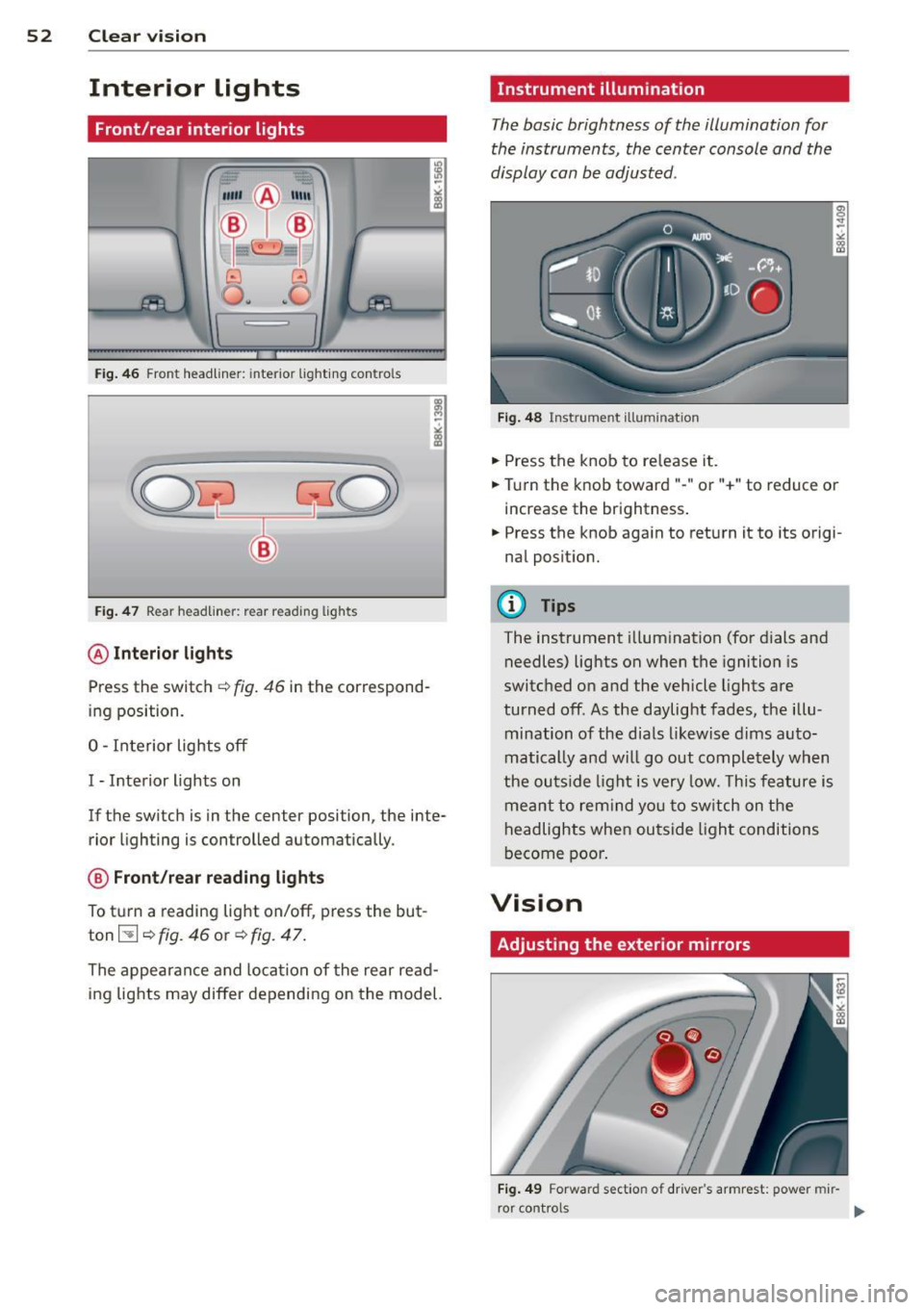 AUDI A4 2015 Workshop Manual 52 Clear vis ion
Interior lights
Front /rear interior lights
Fig . 46 Front headliner: inte rior lighting controls
Fig. 47 Rear headliner: rear reading lights
@Interio r ligh ts
Press t AUDI A4 2015 Workshop Manual 52 Clear vis ion
Interior lights
Front /rear interior lights
Fig . 46 Front headliner: inte rior lighting controls
Fig. 47 Rear headliner: rear reading lights
@Interio r ligh ts
Press t