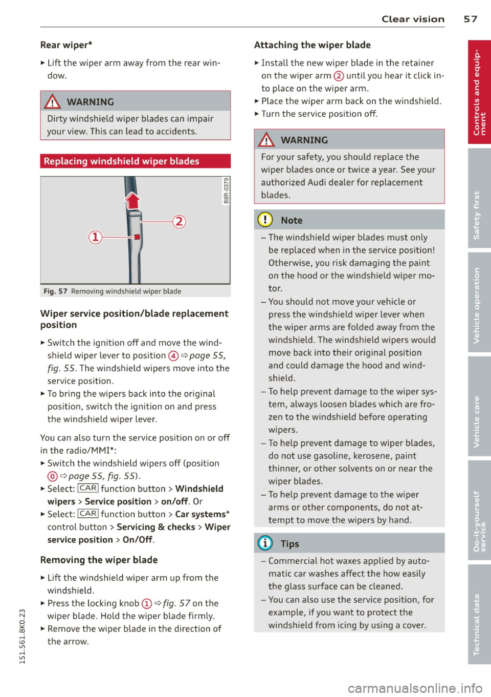 AUDI A4 2015 Workshop Manual "" N
0 ::.,: co ,...., \!) 1.11 ,...., 1.11 ,....,
Rear wip er*
• Lift the w iper arm away from the rear w in
dow .
A WARNING
Dirty windshield wiper blades can impair
your vie AUDI A4 2015 Workshop Manual "" N
0 ::.,: co ,...., \!) 1.11 ,...., 1.11 ,....,
Rear wip er*
• Lift the w iper arm away from the rear w in
dow .
A WARNING
Dirty windshield wiper blades can impair
your vie