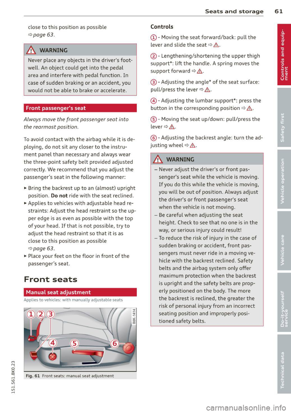 AUDI A4 2015 Repair Manual M N
~ co
rl I.O
" rl
" rl
close to this position as possible
c:>page 63.
A WARNING
Never place any objects in the drivers foot
well. An object could get into the pedal
area AUDI A4 2015 Repair Manual M N
~ co
rl I.O
" rl
" rl
close to this position as possible
c:>page 63.
A WARNING
Never place any objects in the drivers foot
well. An object could get into the pedal
area