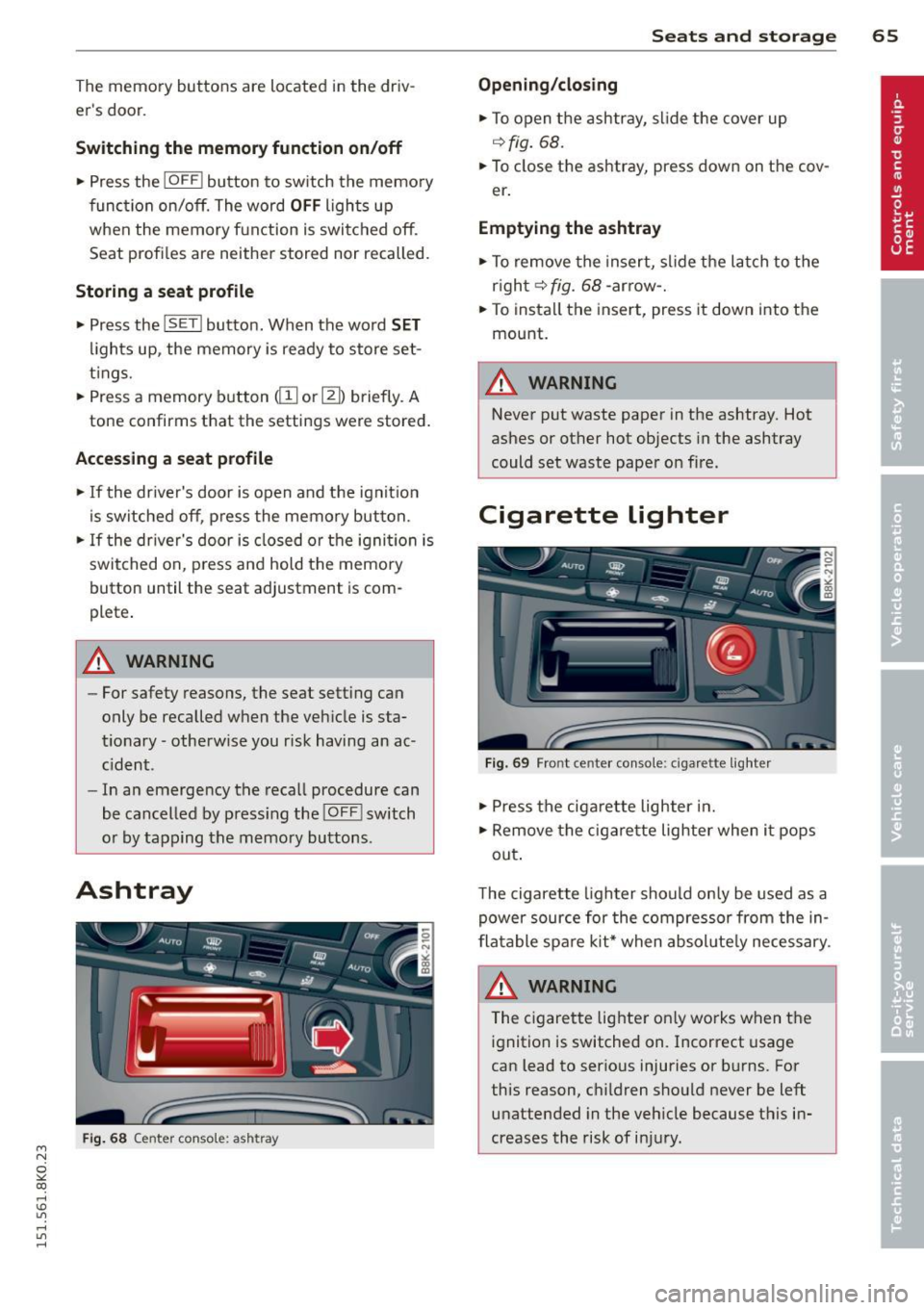 AUDI A4 2015  Owners Manual M N 
~ co 
rl I.O 
" rl 
" rl 
The  memory  buttons  are  located  in the  driv­
ers  door. 
Switching  the  memory function on/off 
• Press  the !OFF ! button  to  switch  the  memory 
function