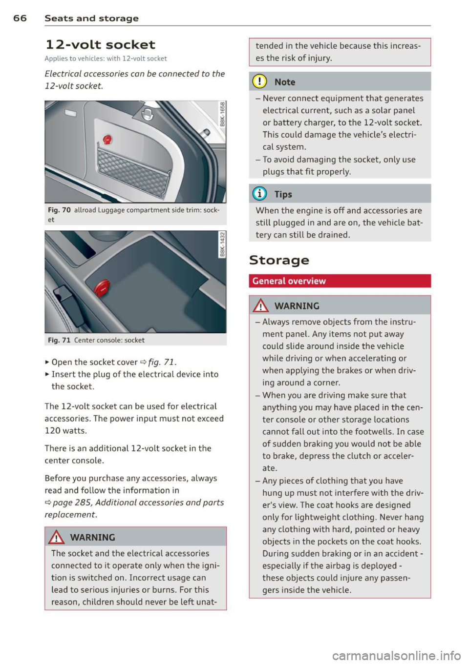 AUDI A4 2015 Owners Manual 66 Seats and st o rage
12-volt socket
Appl ies to vehicles: wit h 12-volt socket
Electrical accessories can be connected to the
12-volt socket.
Fig. 70 allroad Luggage compartment s AUDI A4 2015 Owners Manual 66 Seats and st o rage
12-volt socket
Appl ies to vehicles: wit h 12-volt socket
Electrical accessories can be connected to the
12-volt socket.
Fig. 70 allroad Luggage compartment s