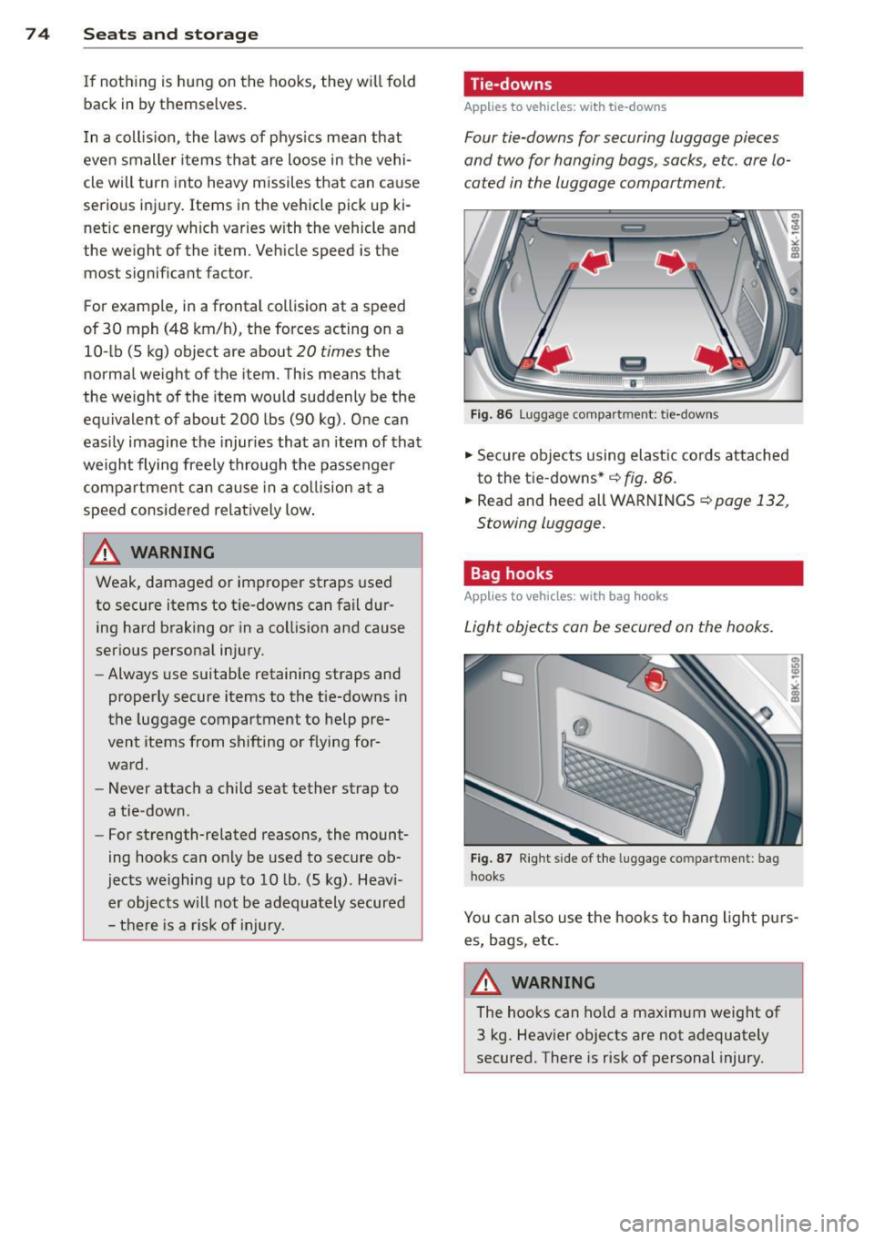 AUDI S4 2015  Owners Manual 7 4  Seats  and storage 
If nothing  is hung  on  the  hooks,  they  will fold 
back  in  by themselves. 
In  a collision,  the  laws  of  physics  mean  that 
even  smaller  items  that  are  loose  