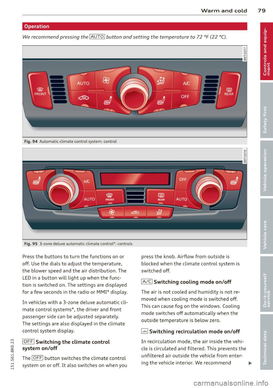 AUDI A4 2015 Manual Online Warm and cold 79
Operation
We recommend pressing the IAUTO I button and setting the temperature to 72 °F (22 °C).
Fig. 94 Automatic cl imate control system: control
Fig. 95 3-zon AUDI A4 2015 Manual Online Warm and cold 79
Operation
We recommend pressing the IAUTO I button and setting the temperature to 72 °F (22 °C).
Fig. 94 Automatic cl imate control system: control
Fig. 95 3-zon