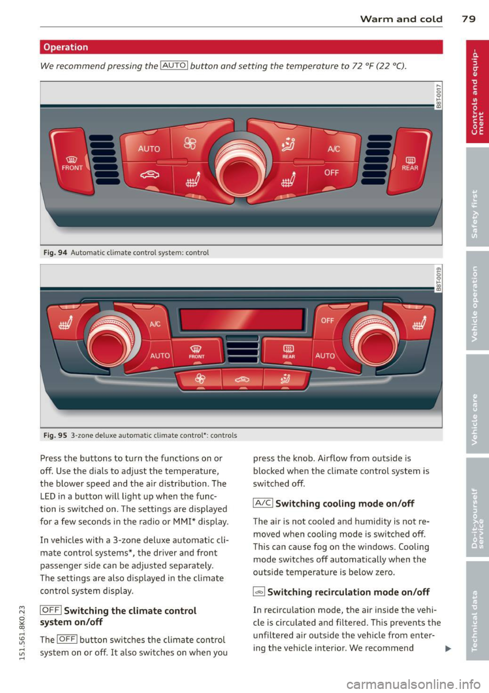 AUDI S4 2015  Owners Manual Warm and cold  79 
Operation 
We recommend  pressing  the IAUTO I button  and setting  the  temperature  to  72  °F (22  °C). 
Fig.  94 Automatic  cl imate  control  system:  control 
Fig.  95 3-zon