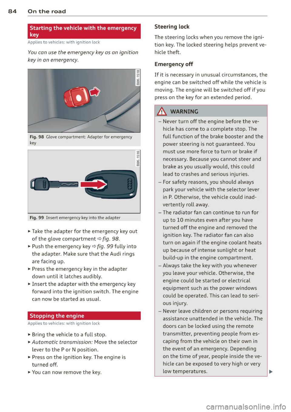 AUDI A4 2015 Owners Manual 84 On the road
Starting the vehicle with the emergency
key
Applies to vehicles: with ig ni tion lock
You can use the emergency key as an ignition
key in on emergency.
Fi g. 98 G AUDI A4 2015 Owners Manual 84 On the road
Starting the vehicle with the emergency
key
Applies to vehicles: with ig ni tion lock
You can use the emergency key as an ignition
key in on emergency.
Fi g. 98 G