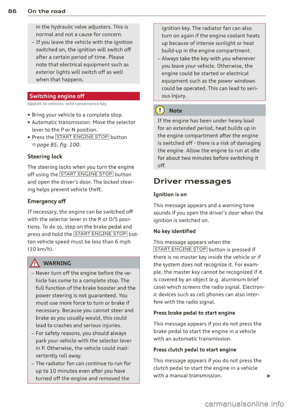 AUDI A4 2015 Owners Manual 86 On the road
in the hy dra ulic valve adjusters. This is
norma l and not a cause for concern.
- If you leave the vehicle with the ignit ion
switched on, the ignition will switch AUDI A4 2015 Owners Manual 86 On the road
in the hy dra ulic valve adjusters. This is
norma l and not a cause for concern.
- If you leave the vehicle with the ignit ion
switched on, the ignition will switch
