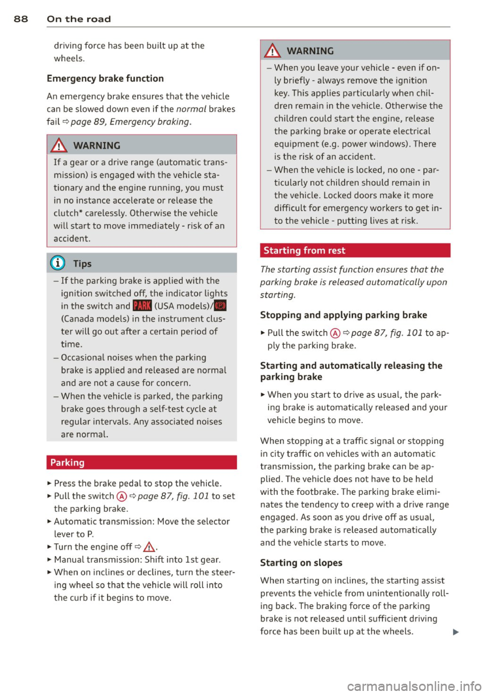 AUDI A4 2015 User Guide 88 On the road
driving force has been built up at the
wheels.
E mergency brake function
An emergency brake ensures t hat the vehicle
can be slowed down even if the
normal brakes
f AUDI A4 2015 User Guide 88 On the road
driving force has been built up at the
wheels.
E mergency brake function
An emergency brake ensures t hat the vehicle
can be slowed down even if the
normal brakes
f