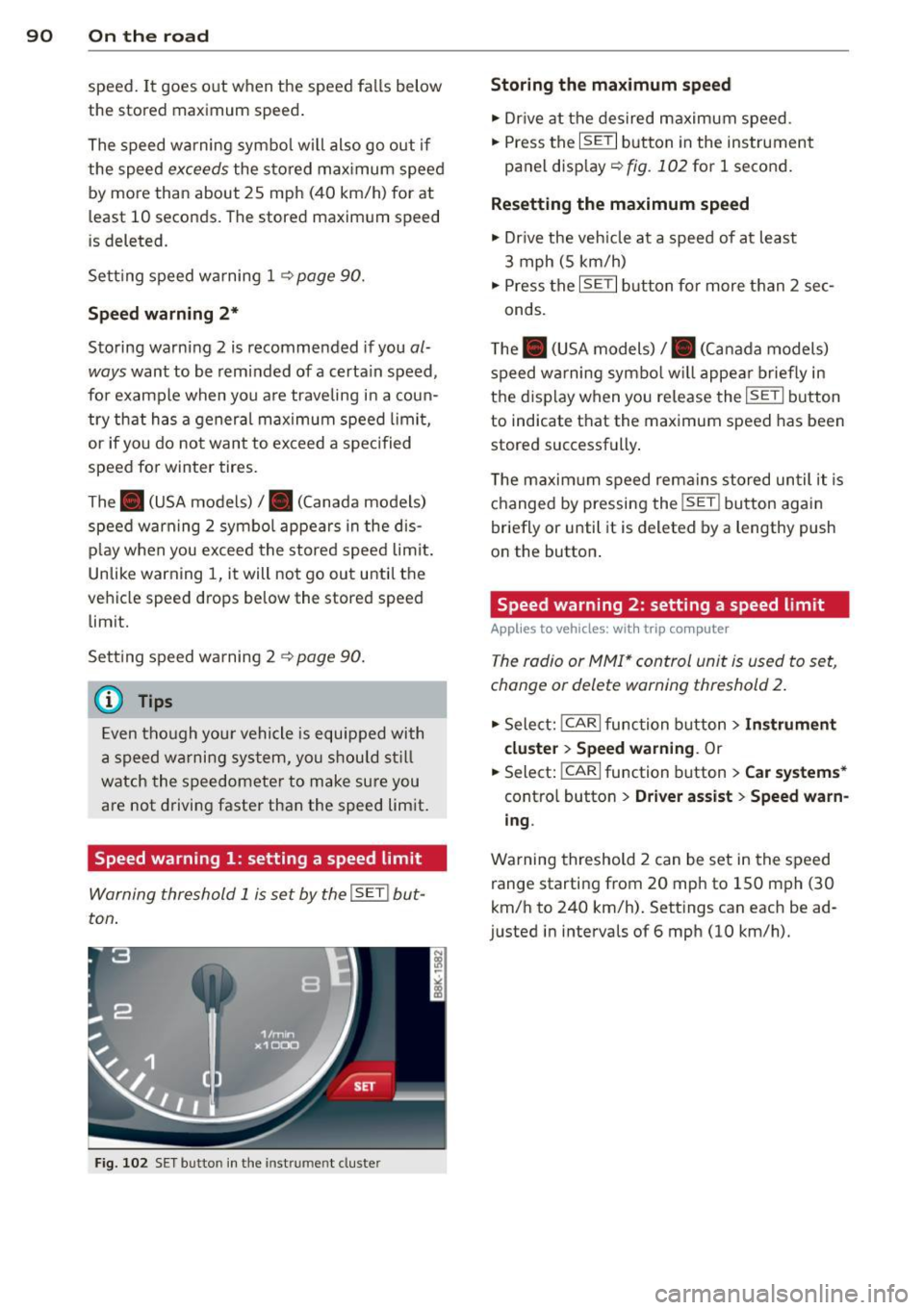 AUDI A4 2015 Owners Manual 90 On the road
speed. It goes out when t he speed fa lls below
the stored maximum speed .
The speed warning symbo l w ill also go out if
the speed
exceeds the s to red m ax i AUDI A4 2015 Owners Manual 90 On the road
speed. It goes out when t he speed fa lls below
the stored maximum speed .
The speed warning symbo l w ill also go out if
the speed
exceeds the s to red m ax i