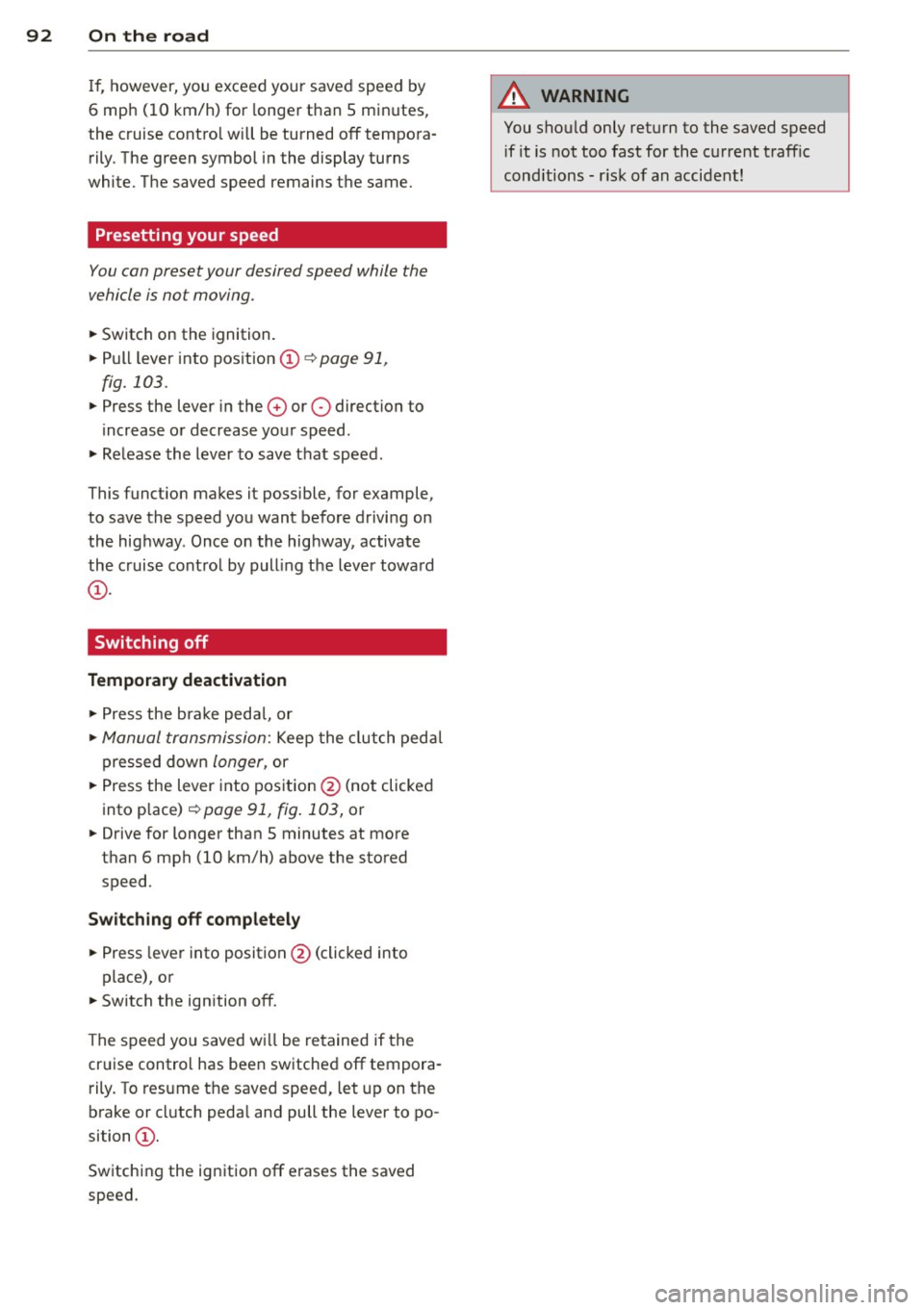 AUDI A4 2015 Owners Manual 92 On the road
If, however, you exceed your saved speed by
6 mph (10 km/h) for longer than 5 minutes,
the cruise contro l will be turned off temporaĀ
rily. The green symbol in the AUDI A4 2015 Owners Manual 92 On the road
If, however, you exceed your saved speed by
6 mph (10 km/h) for longer than 5 minutes,
the cruise contro l will be turned off temporaĀ
rily. The green symbol in the