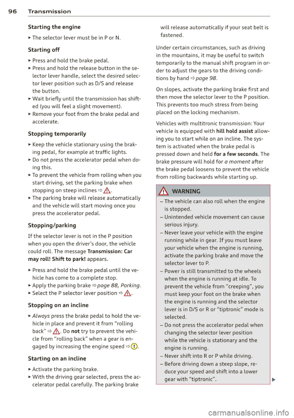 AUDI A4 2015 Owners Manual 96 Transmission Starting the engine
.. The selecto r lever must be in P or N.
Starting off
.. Press and hold the brake pedal.
.. Press and hold the release button in these
lect AUDI A4 2015 Owners Manual 96 Transmission Starting the engine
.. The selecto r lever must be in P or N.
Starting off
.. Press and hold the brake pedal.
.. Press and hold the release button in these
lect