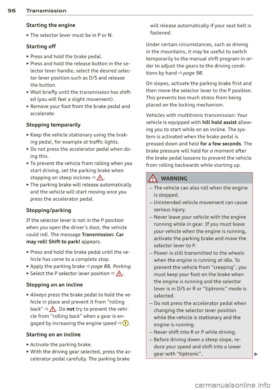 AUDI S4 2015 Owners Manual 96  Transmission Starting  the  engine 
.. The selecto r lever  must  be  in P or N. 
Starting  off 
.. Press  and  hold  the brake  pedal. 
..  Press  and  hold  the  release  button  in these­
lect