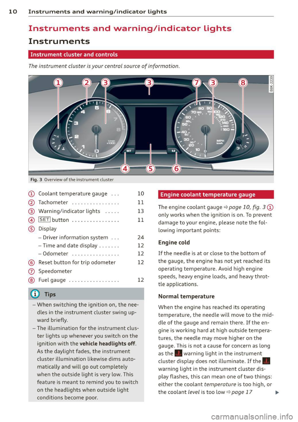 AUDI S4 2014 User Guide 10 Instruments and warning/indicator lights
Instruments and warning/indicator Lights
Instruments
Instrument cluster and controls
The instrument cluster is your central source of info AUDI S4 2014 User Guide 10 Instruments and warning/indicator lights
Instruments and warning/indicator Lights
Instruments
Instrument cluster and controls
The instrument cluster is your central source of info