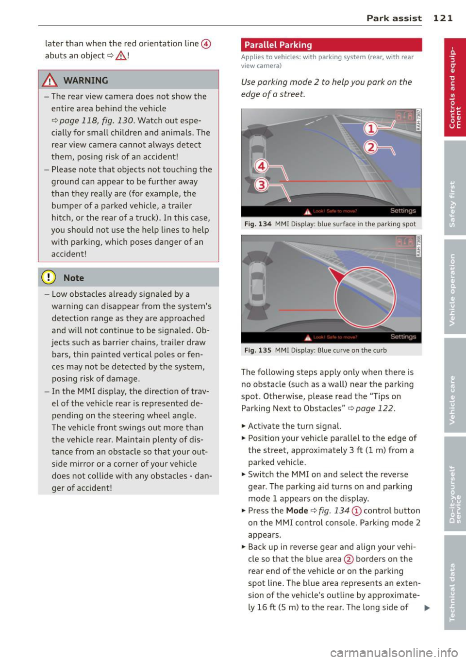 AUDI S4 2014  Owners Manual later  than  when the  red orientation  line© 
abuts  an  object¢,&.! 
A WARNING 
- The  rear  view camera  does  not  show  the 
entire  area  behind  the  vehicle 
¢ 
page  118,  fig.  130. Watch