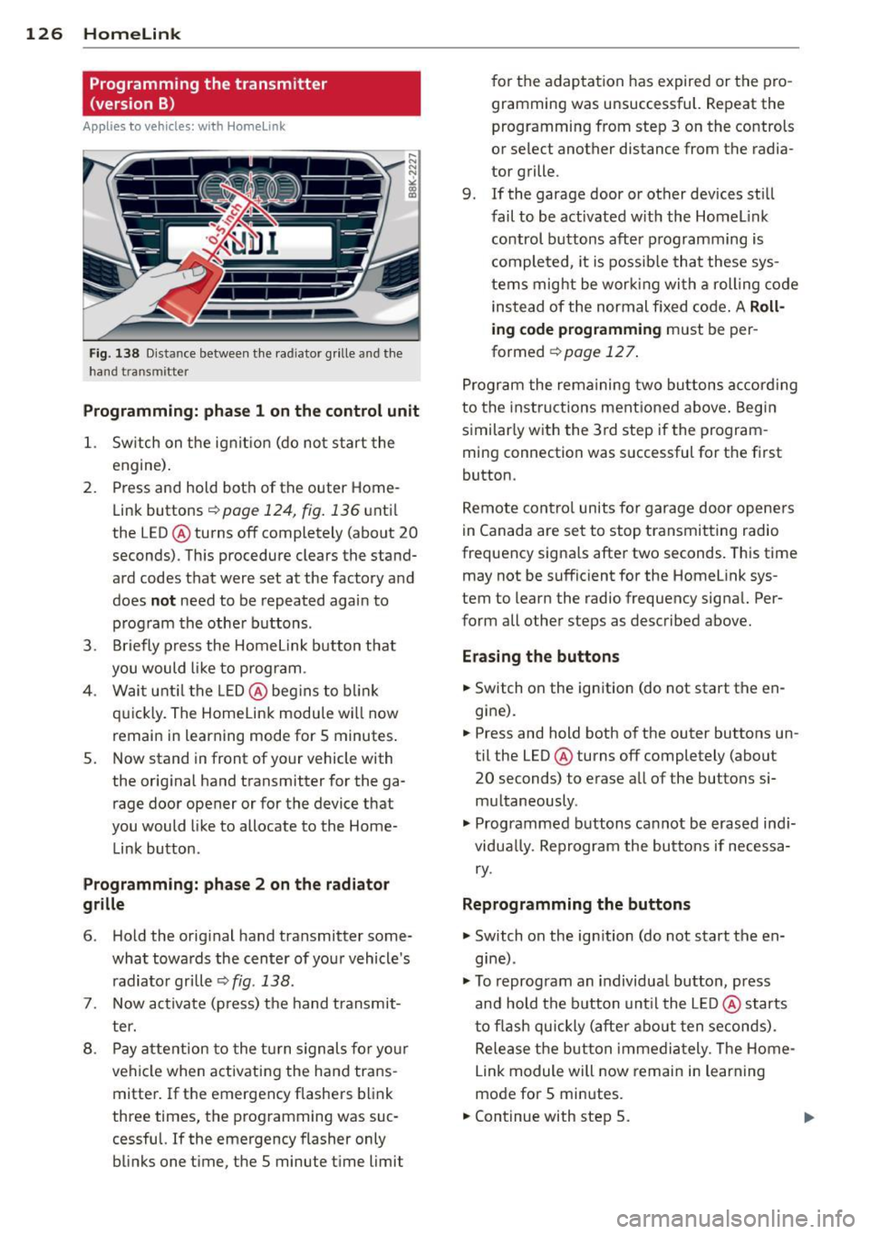 AUDI S4 2014  Owners Manual 126  Homelink 
Programming  the  transmitter 
(version B) 
Applies to  vehicles:  with  Homelink 
F ig.  138 Distance  between  t he rad iator  grille  and  the 
hand  transm itter 
P rogramming:  pha