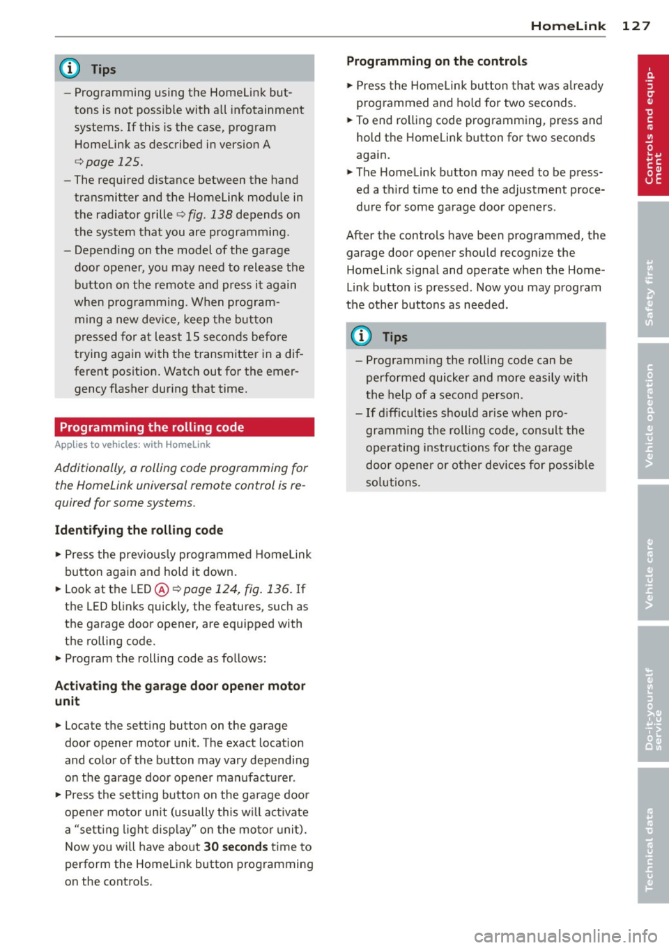 AUDI S4 2014  Owners Manual @ Tips 
-Programming  using the  Homelink  but­
tons  is not  possible with  all infotainment 
systems.  If this  is the  case,  program  Homelink  as described  in version  A 
<=> page  125. 
-The r