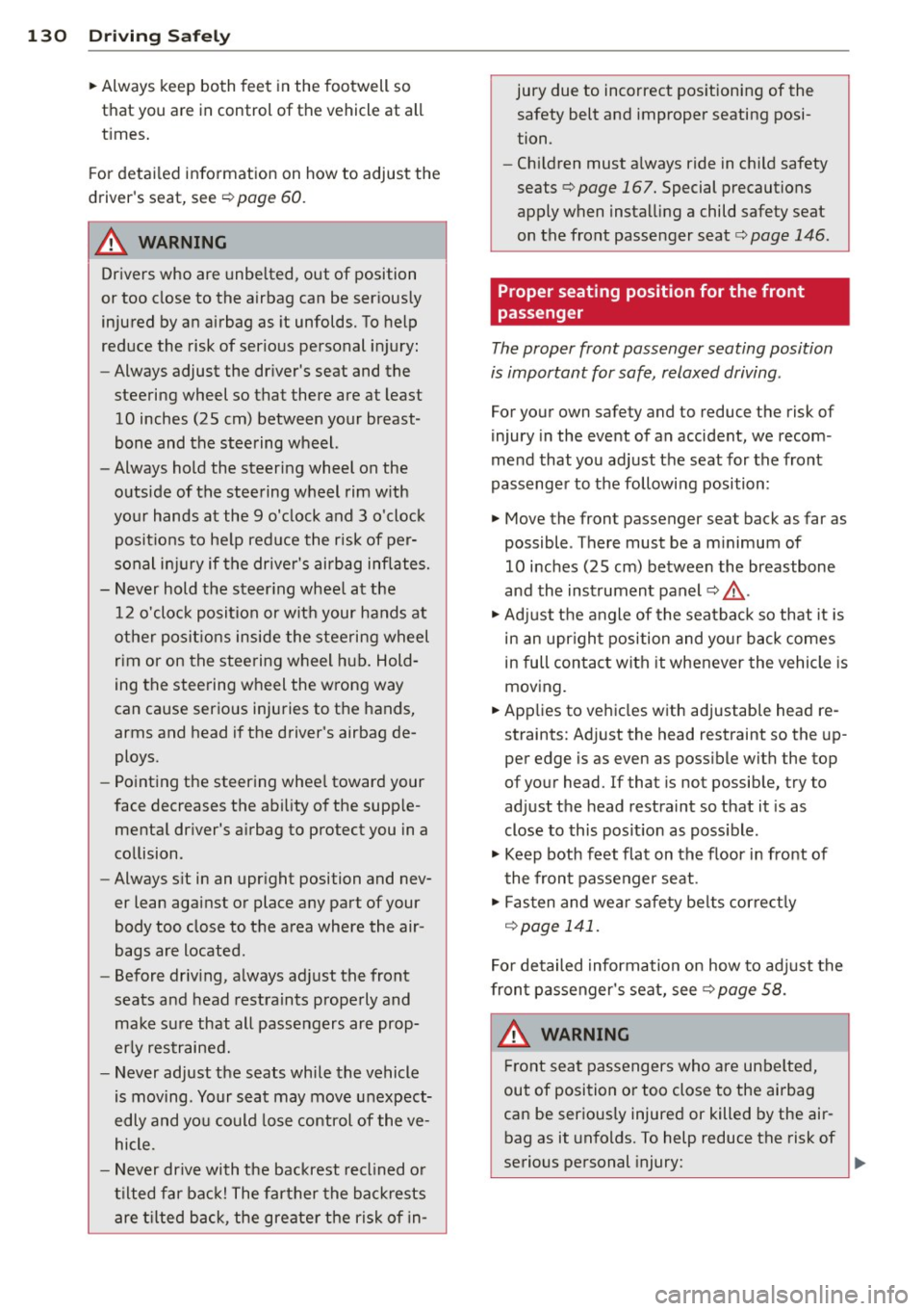 AUDI S4 2014  Owners Manual 130  Driving  Safely 
• Always  keep  both  feet in the  footwell  so 
that  you  are  in control  of the  vehicle  at  all 
times. 
For  detailed  information  on  how  to  adjust  the 
drivers  s