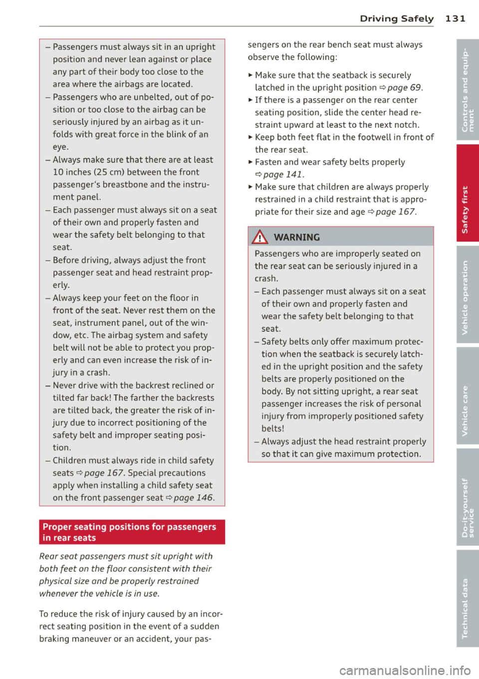 AUDI S4 2014  Owners Manual -Passengers  must  always  sit  in  an  upright 
position  and  never  lean  against  or  place 
any  part  of their  body  too  close  to  the 
area  where  the  airbags  are  located. 
- Passengers 