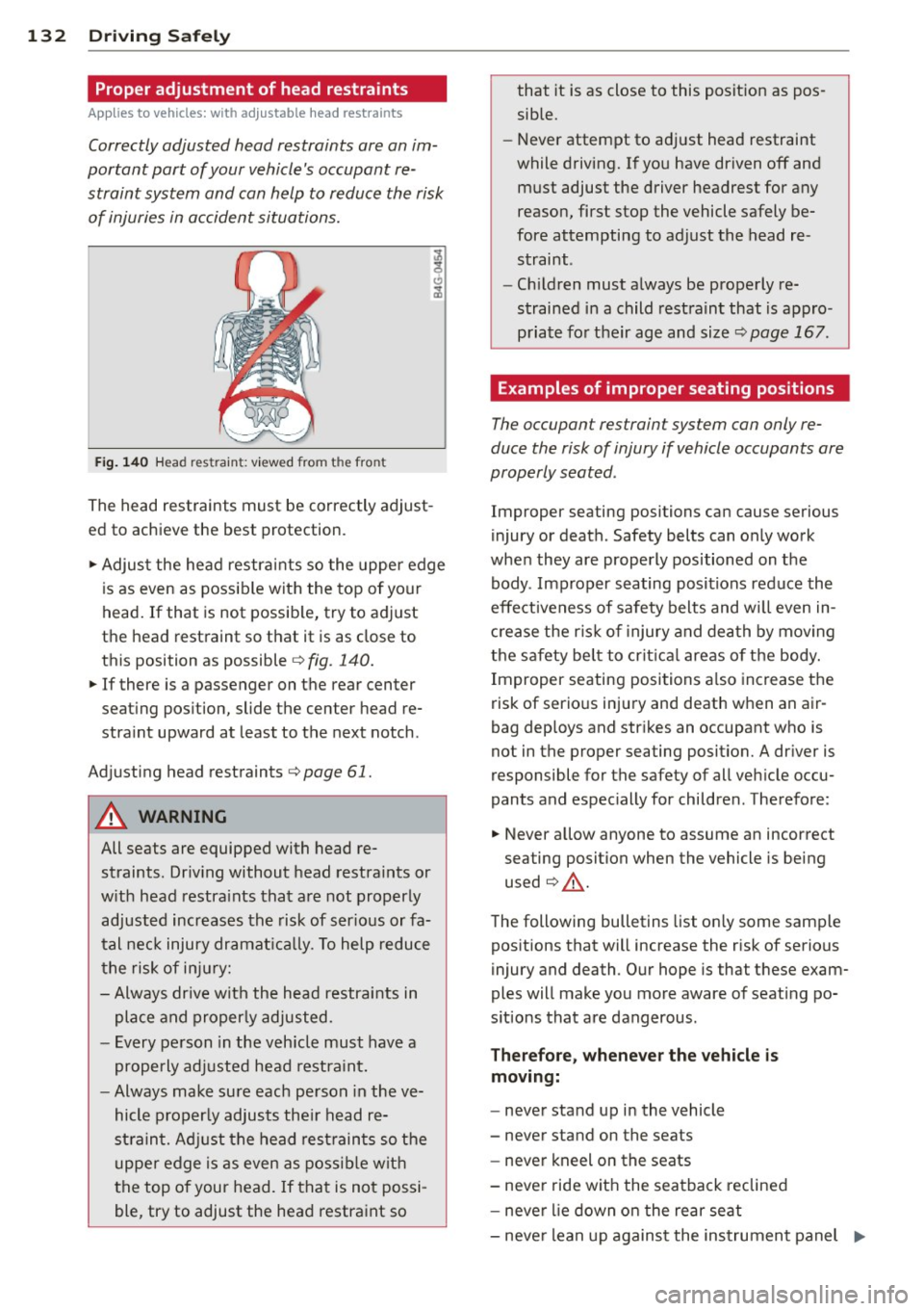 AUDI S4 2014  Owners Manual 132  Driving  Safel y 
Proper adjustment  of  head restraints 
Applies to vehicles: with  a djustable  head  restra ints 
Correctly adjusted  head  restraints  are  an im­
portant  part  of your  veh