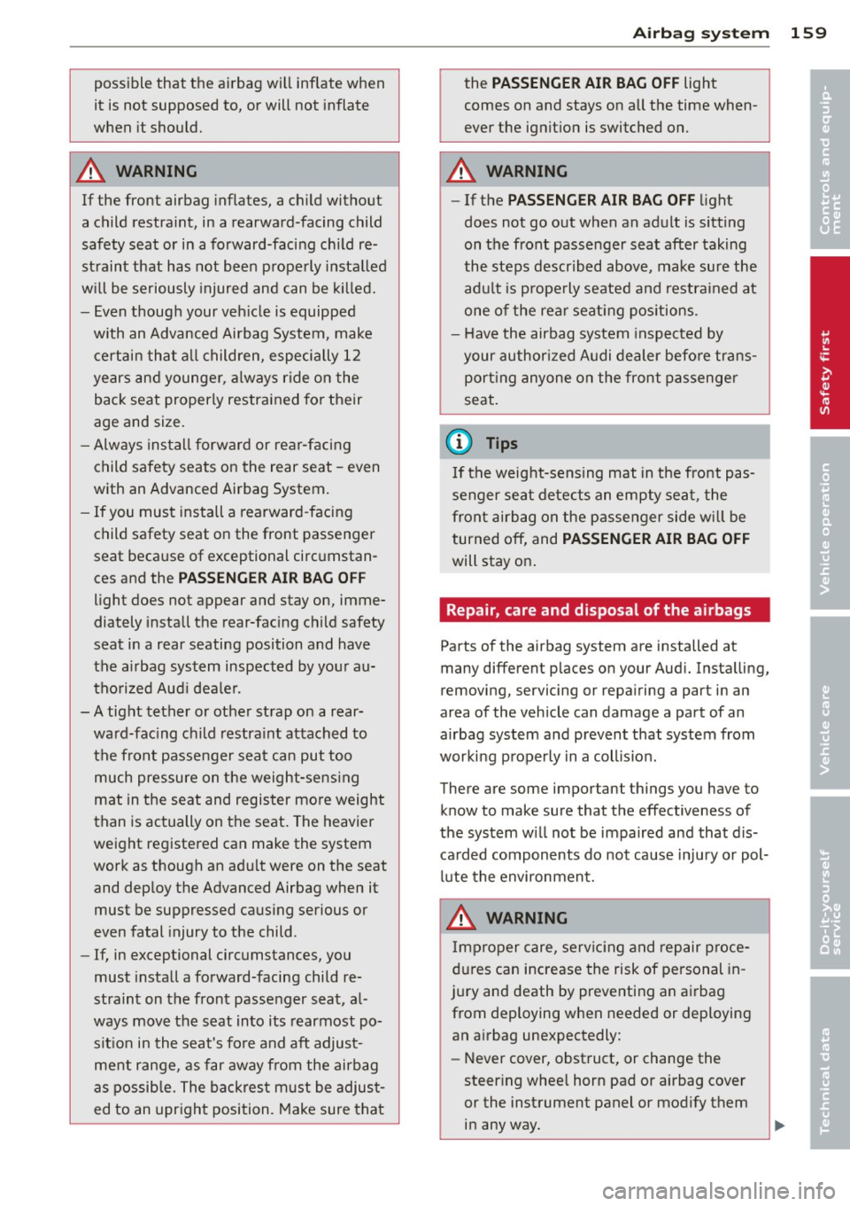 AUDI S4 2014 Owners Manual possible that the airbag will inflate when
it is not supposed to, or will not inflate
when it should.
A WARNING
If the front airbag inflates, a ch ild without
a c hild restra AUDI S4 2014 Owners Manual possible that the airbag will inflate when
it is not supposed to, or will not inflate
when it should.
A WARNING
If the front airbag inflates, a ch ild without
a c hild restra