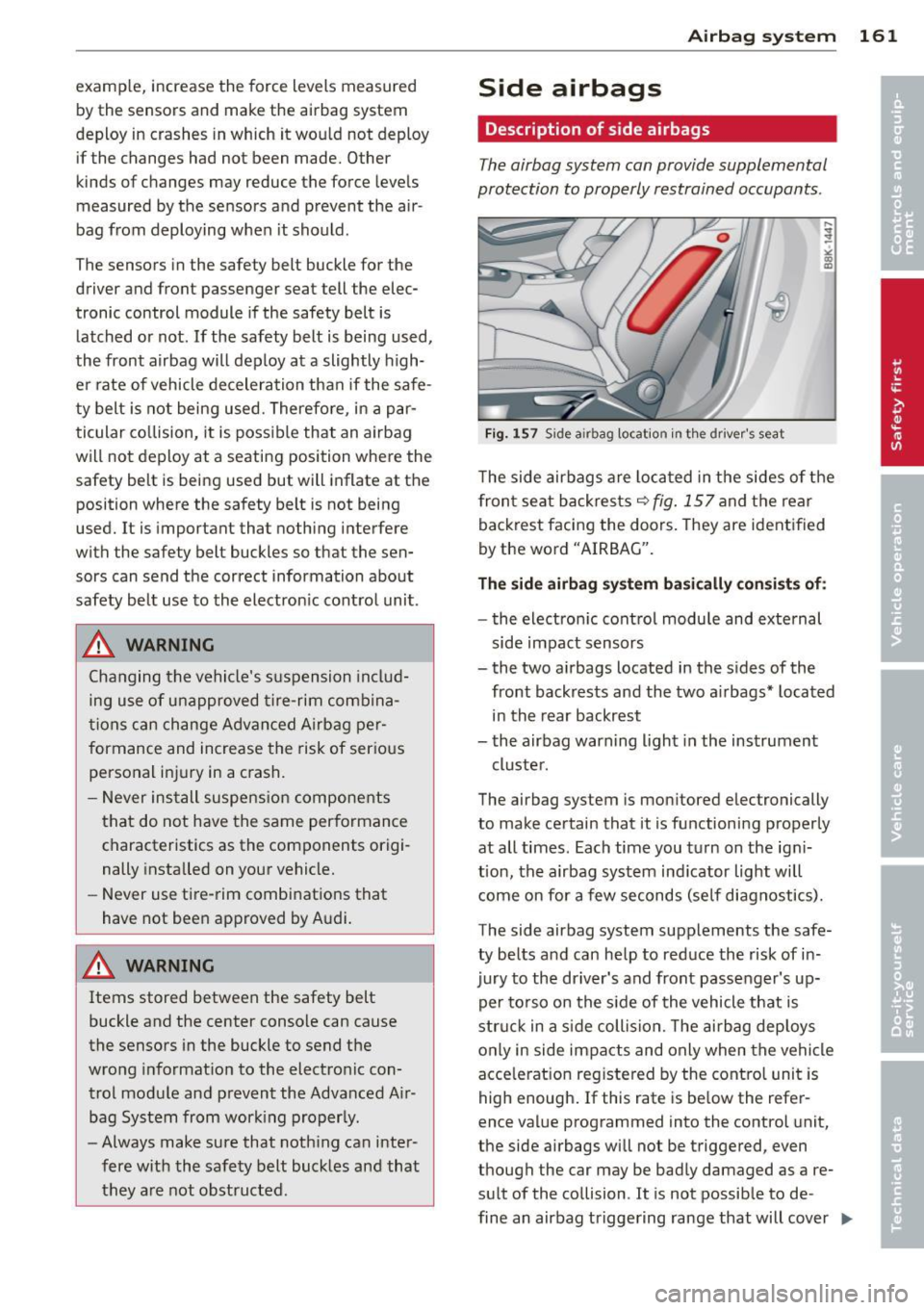 AUDI S4 2014 Owners Manual example, increase the force levels measured by the sensors and make the airbag system
deploy in crashes in which it would not deploy if the changes had not been made. Other
k AUDI S4 2014 Owners Manual example, increase the force levels measured by the sensors and make the airbag system
deploy in crashes in which it would not deploy if the changes had not been made. Other
k