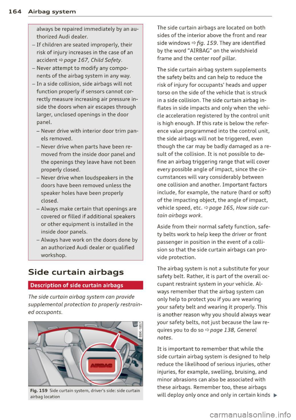 AUDI S4 2014 Owners Manual 164 Airbag system
always be repaired immediately by an au
thorized Aud i dealer.
- If children are seated improper ly, their
risk of injury increases in the case of an
acc ident¢
AUDI S4 2014 Owners Manual 164 Airbag system
always be repaired immediately by an au
thorized Aud i dealer.
- If children are seated improper ly, their
risk of injury increases in the case of an
acc ident¢