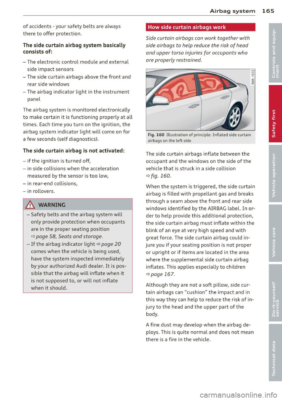 AUDI S4 2014 Owners Manual of accidents - your safety belts are always
there to offer protection .
The side curtain airbag system basically
consi sts of :
- The electronic control mod ule and externa l
si AUDI S4 2014 Owners Manual of accidents - your safety belts are always
there to offer protection .
The side curtain airbag system basically
consi sts of :
- The electronic control mod ule and externa l
si