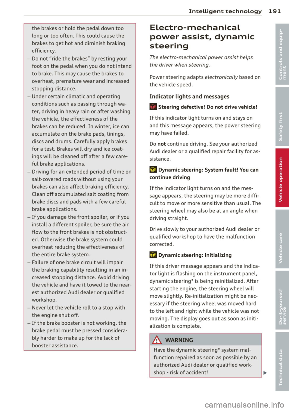 AUDI S4 2014 Owners Manual th e brakes or hold the pedal down too
long or too ofte n. This cou ld cause the
brakes t o get hot and dimi nish b raking
efficiency .
- Do not "r ide t he b rakes" by resting your
AUDI S4 2014 Owners Manual th e brakes or hold the pedal down too
long or too ofte n. This cou ld cause the
brakes t o get hot and dimi nish b raking
efficiency .
- Do not "r ide t he b rakes" by resting your