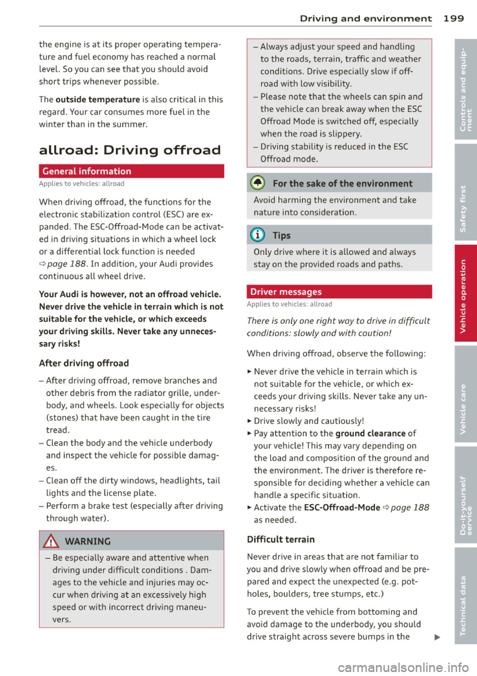 AUDI S4 2014  Owners Manual the  engine  is at  its  proper  operating  tempera­
ture  and fuel  economy  has  reached a normal 
level.  So you can see that  you  should  avoid 
short  trips  whenever  possib le. 
The 
outside 