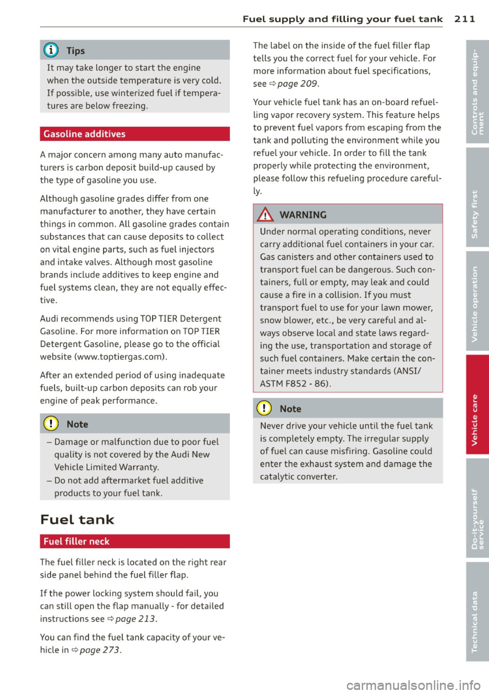 AUDI S4 2014 Owners Manual @ Tips
It may take longer to start the engine
when the outside temperature is very cold.
If possible, use winterized fuel if tempera
tures are below freezing.
Gasoline additives AUDI S4 2014 Owners Manual @ Tips
It may take longer to start the engine
when the outside temperature is very cold.
If possible, use winterized fuel if tempera
tures are below freezing.
Gasoline additives